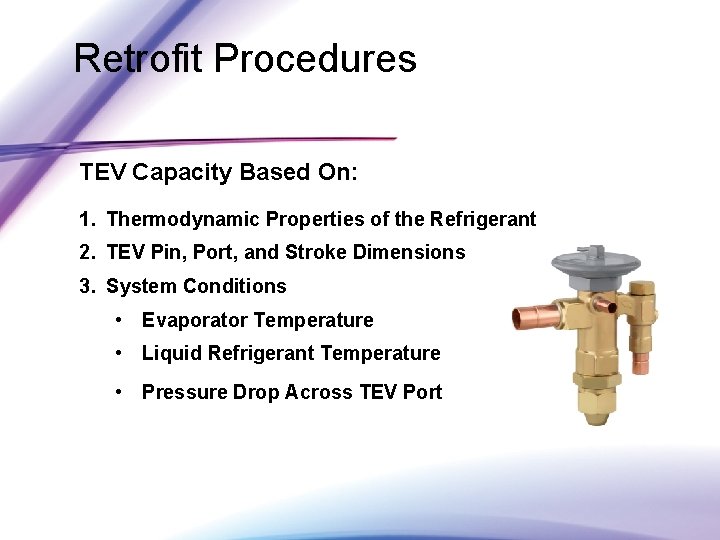 Retrofit Procedures TEV Capacity Based On: 1. Thermodynamic Properties of the Refrigerant 2. TEV