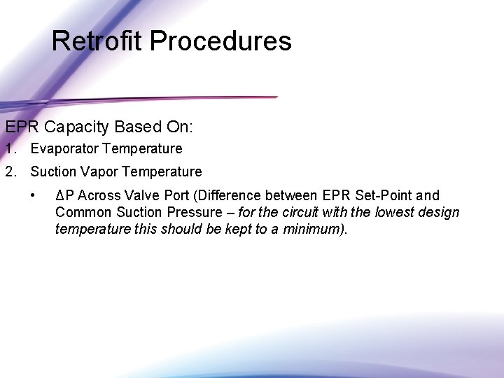 Retrofit Procedures EPR Capacity Based On: 1. Evaporator Temperature 2. Suction Vapor Temperature •