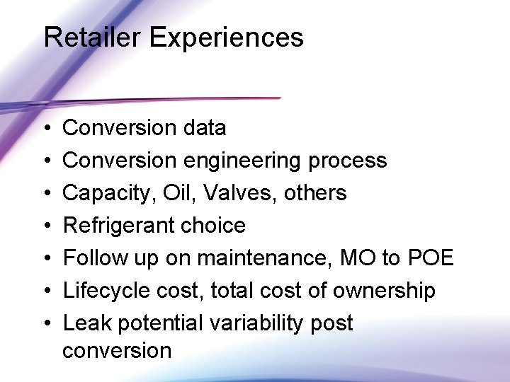 Retailer Experiences • • Conversion data Conversion engineering process Capacity, Oil, Valves, others Refrigerant