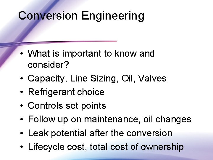 Conversion Engineering • What is important to know and consider? • Capacity, Line Sizing,