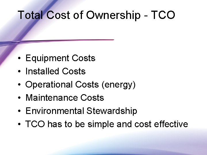 Total Cost of Ownership - TCO • • • Equipment Costs Installed Costs Operational