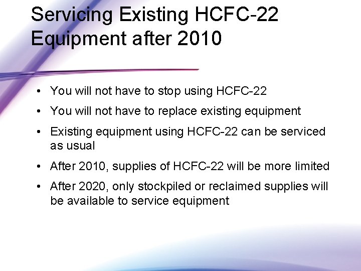 Servicing Existing HCFC-22 Equipment after 2010 • You will not have to stop using
