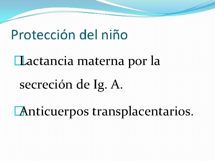 Protección del niño �Lactancia materna por la secreción de Ig. A. �Anticuerpos transplacentarios. 