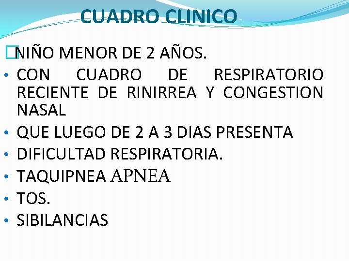 CUADRO CLINICO �NIÑO MENOR DE 2 AÑOS. • CON CUADRO DE RESPIRATORIO RECIENTE DE
