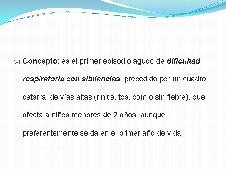  Concepto: es el primer episodio agudo de dificultad respiratoria con sibilancias, precedido por
