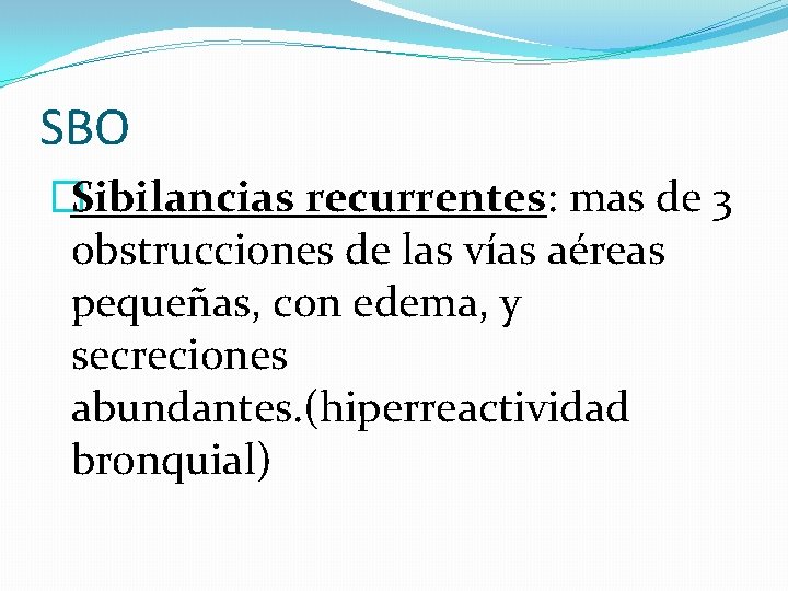 SBO �Sibilancias recurrentes: mas de 3 obstrucciones de las vías aéreas pequeñas, con edema,
