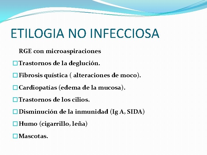 ETILOGIA NO INFECCIOSA RGE con microaspiraciones �Trastornos de la deglución. �Fibrosis quística ( alteraciones