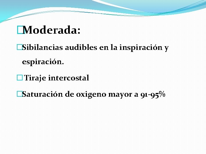 �Moderada: �Sibilancias audibles en la inspiración y espiración. � Tiraje intercostal �Saturación de oxigeno