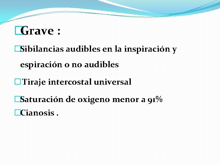 �Grave : �Sibilancias audibles en la inspiración y espiración o no audibles � Tiraje