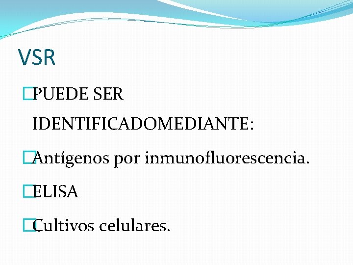 VSR �PUEDE SER IDENTIFICADOMEDIANTE: �Antígenos por inmunofluorescencia. �ELISA �Cultivos celulares. 