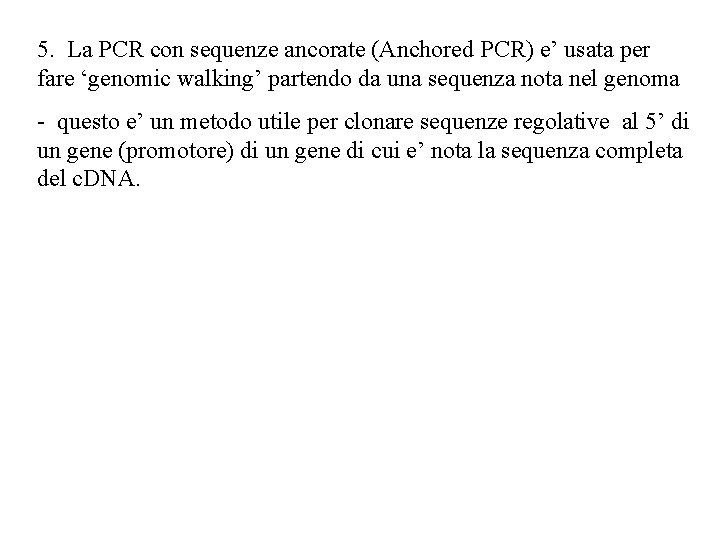 5. La PCR con sequenze ancorate (Anchored PCR) e’ usata per fare ‘genomic walking’