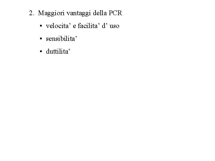 2. Maggiori vantaggi della PCR • velocita’ e facilita’ d’ uso • sensibilita’ •