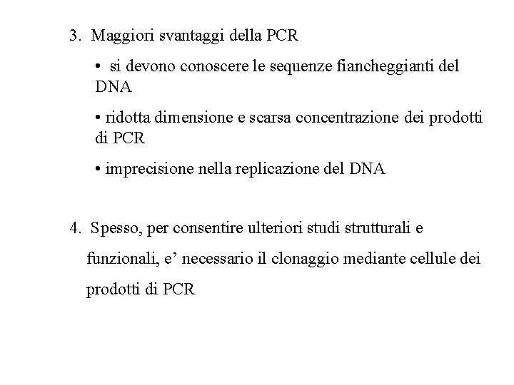 3. Maggiori svantaggi della PCR • si devono conoscere le sequenze fiancheggianti del DNA