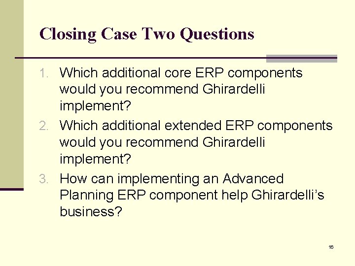 Closing Case Two Questions 1. Which additional core ERP components would you recommend Ghirardelli