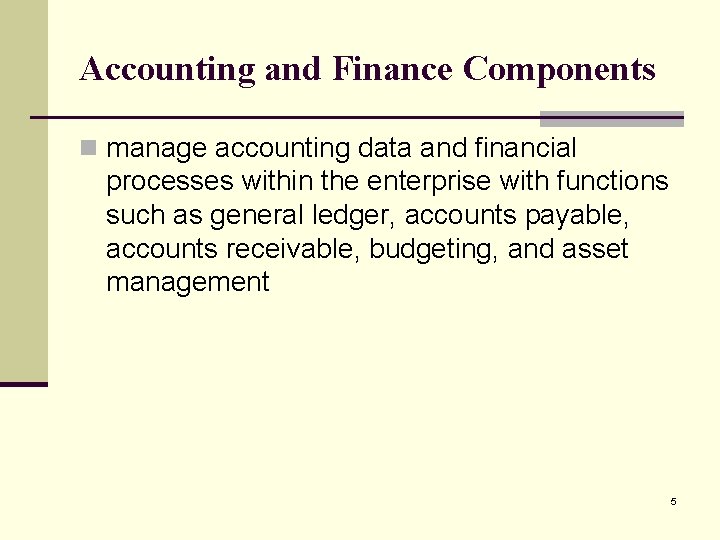 Accounting and Finance Components n manage accounting data and financial processes within the enterprise Accounting and Finance Components n manage accounting data and financial processes within the enterprise