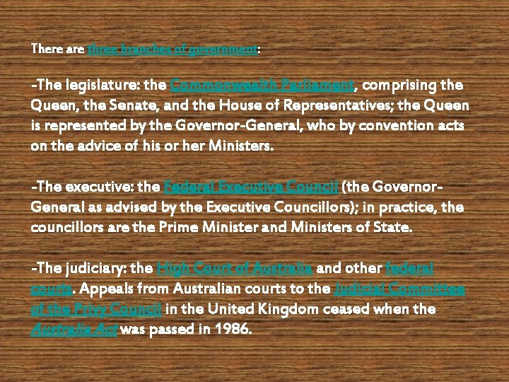 There are three branches of government: -The legislature: the Commonwealth Parliament, comprising the Queen,