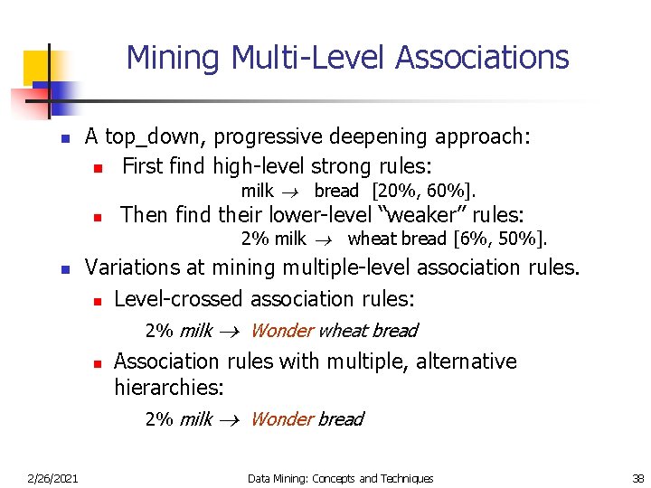 Mining Multi-Level Associations n A top_down, progressive deepening approach: n First find high-level strong