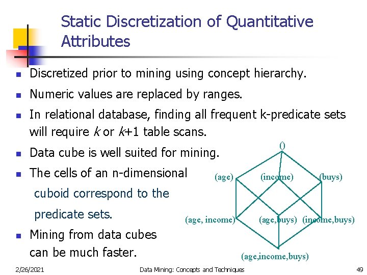 Static Discretization of Quantitative Attributes n Discretized prior to mining using concept hierarchy. n