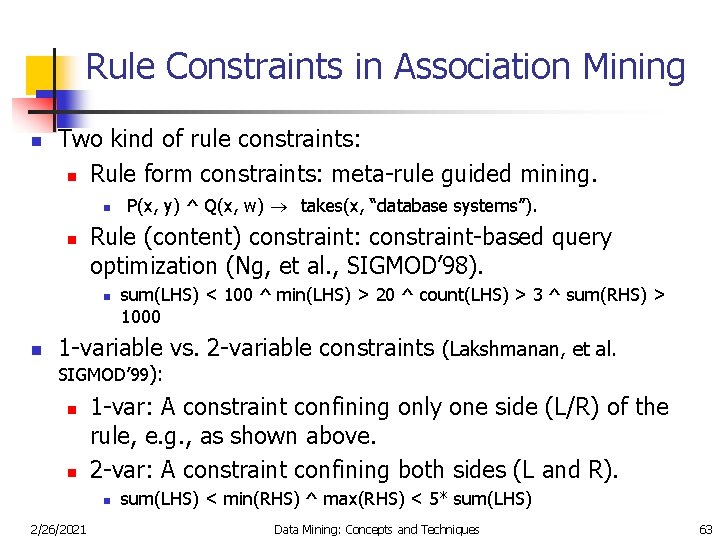 Rule Constraints in Association Mining n Two kind of rule constraints: n Rule form