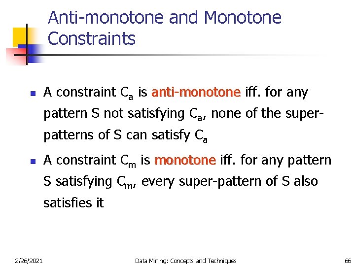 Anti-monotone and Monotone Constraints n A constraint Ca is anti-monotone iff. for any pattern