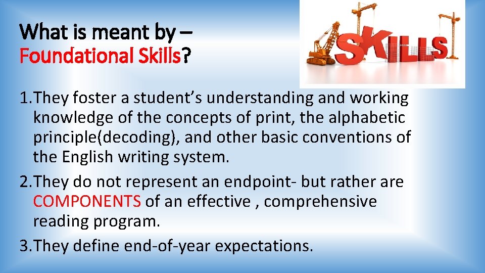 What is meant by – Foundational Skills? 1. They foster a student’s understanding and