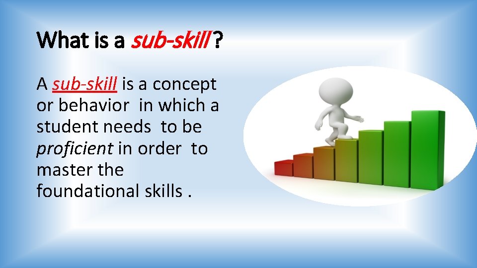 What is a sub-skill ? A sub-skill is a concept or behavior in which