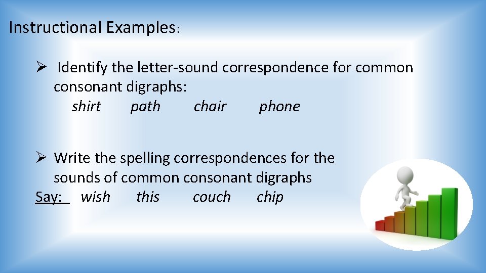 Instructional Examples: Ø Identify the letter-sound correspondence for common consonant digraphs: shirt path chair