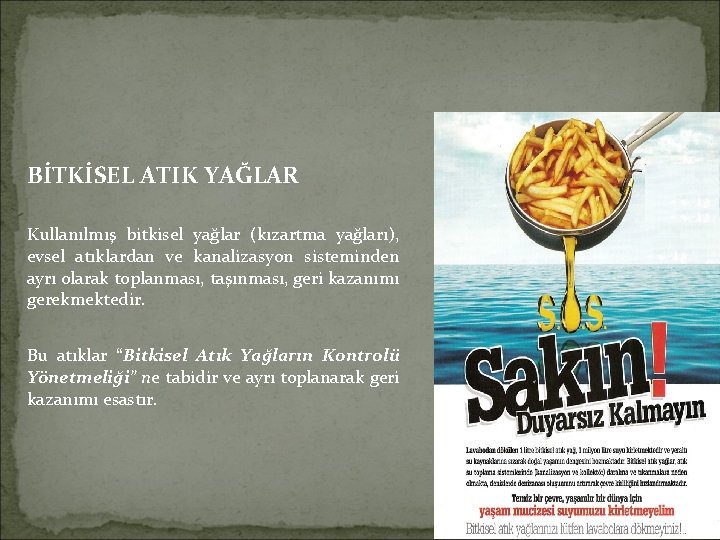 BİTKİSEL ATIK YAĞLAR Kullanılmış bitkisel yağlar (kızartma yağları), evsel atıklardan ve kanalizasyon sisteminden ayrı