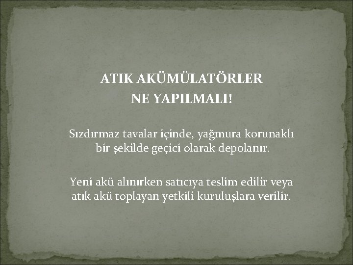 ATIK AKÜMÜLATÖRLER NE YAPILMALI! Sızdırmaz tavalar içinde, yağmura korunaklı bir şekilde geçici olarak depolanır.