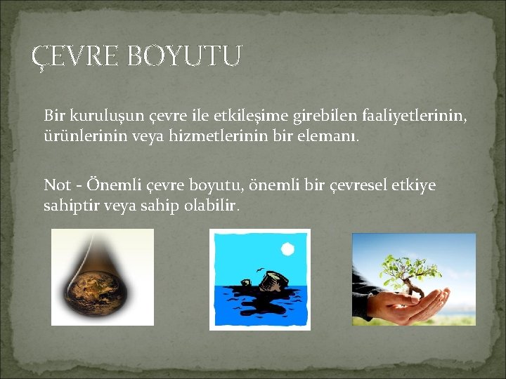 ÇEVRE BOYUTU Bir kuruluşun çevre ile etkileşime girebilen faaliyetlerinin, ürünlerinin veya hizmetlerinin bir elemanı.