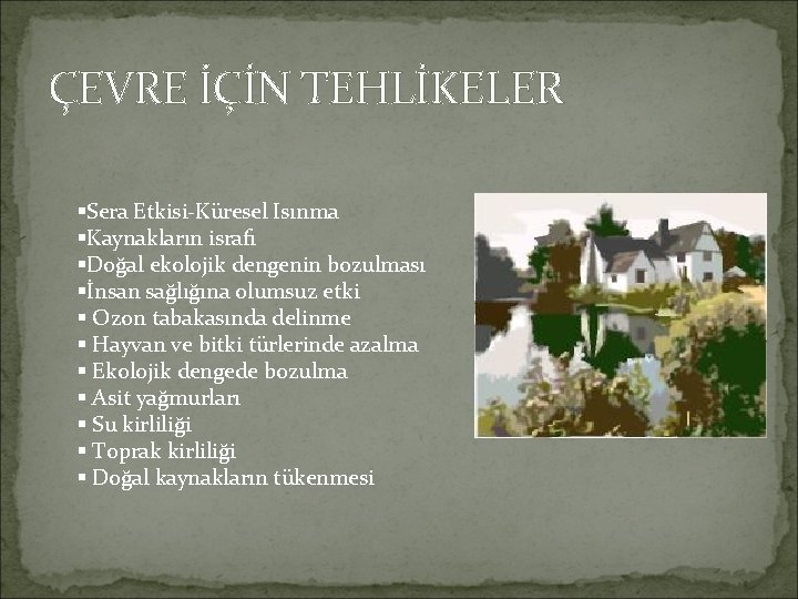 ÇEVRE İÇİN TEHLİKELER §Sera Etkisi-Küresel Isınma §Kaynakların israfı §Doğal ekolojik dengenin bozulması §İnsan sağlığına