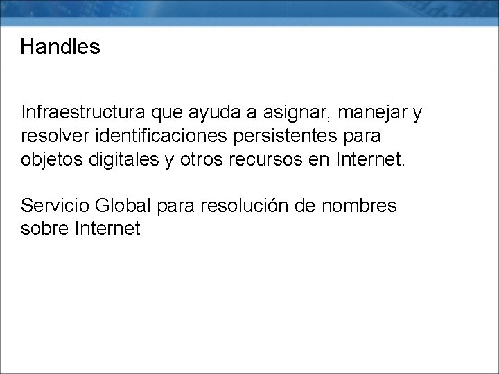 Handles Infraestructura que ayuda a asignar, manejar y resolver identificaciones persistentes para objetos digitales