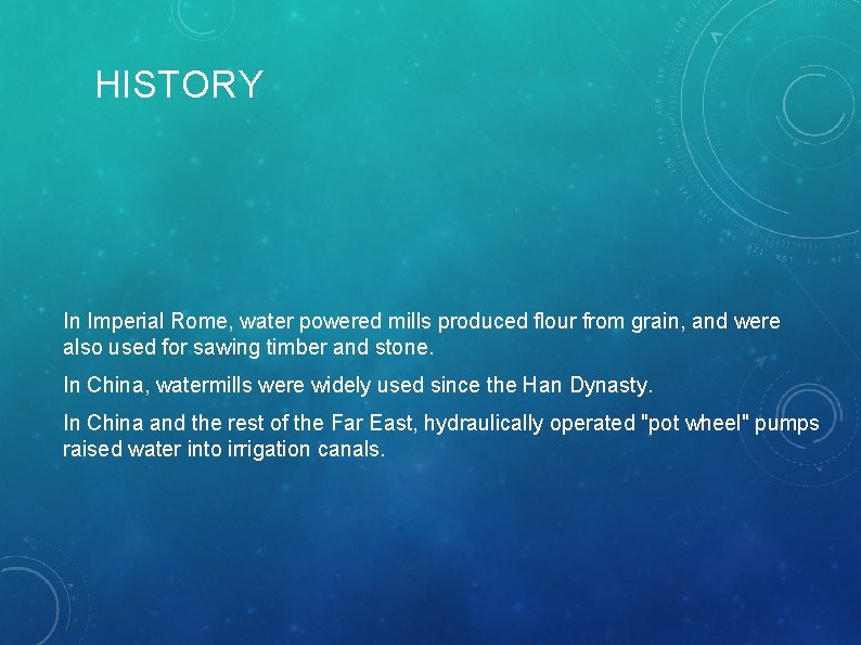 HISTORY In Imperial Rome, water powered mills produced flour from grain, and were also