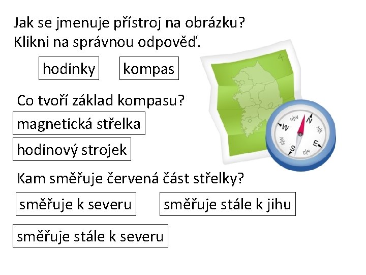 Jak se jmenuje přístroj na obrázku? Klikni na správnou odpověď. hodinky kompas Co tvoří