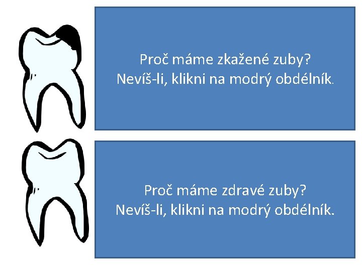 Proč máme zkažené zuby? Nevíš-li, klikni na modrý obdélník. 2 x denně Proč máme