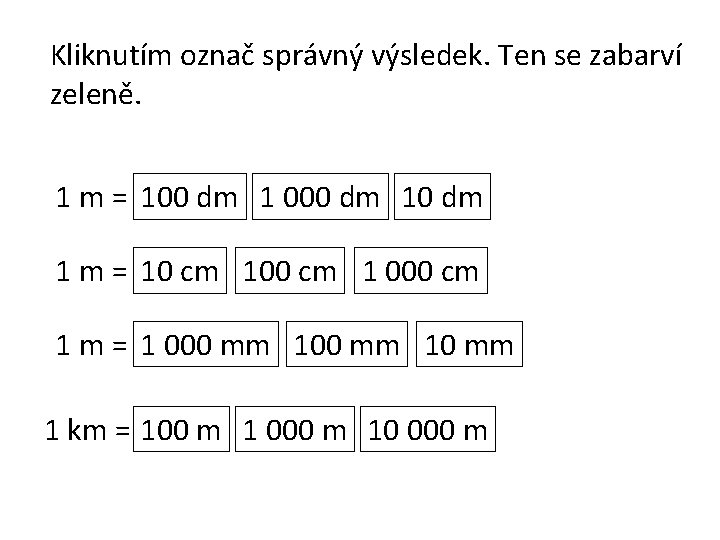 Kliknutím označ správný výsledek. Ten se zabarví zeleně. 1 m = 100 dm 1