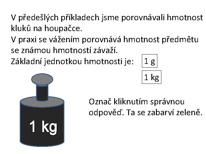 V předešlých příkladech jsme porovnávali hmotnost kluků na houpačce. V praxi se vážením porovnává