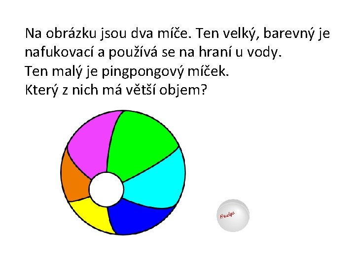 Na obrázku jsou dva míče. Ten velký, barevný je nafukovací a používá se na