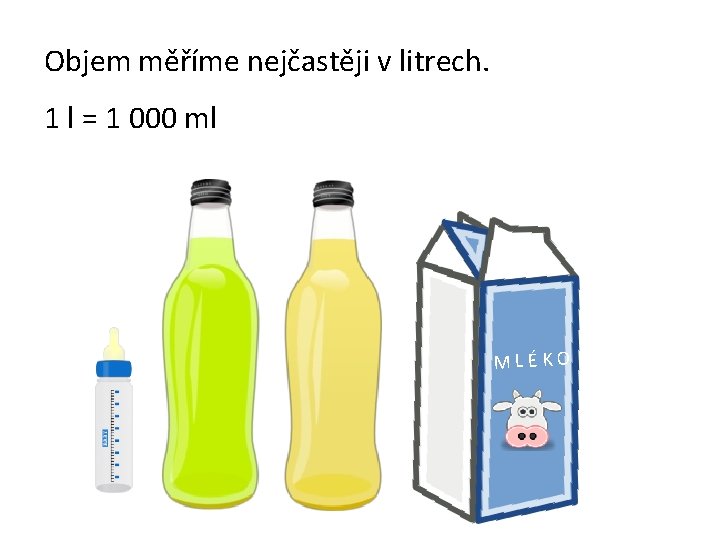 Objem měříme nejčastěji v litrech. 1 l = 1 000 ml MLÉKO 