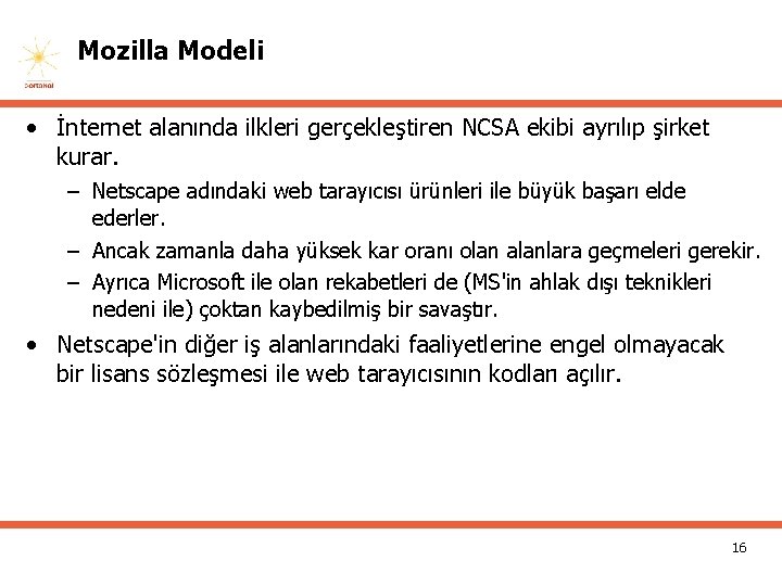 Mozilla Modeli • İnternet alanında ilkleri gerçekleştiren NCSA ekibi ayrılıp şirket kurar. – Netscape