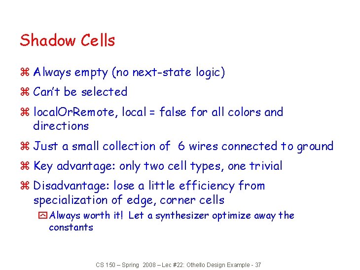 Shadow Cells z Always empty (no next-state logic) z Can’t be selected z local.