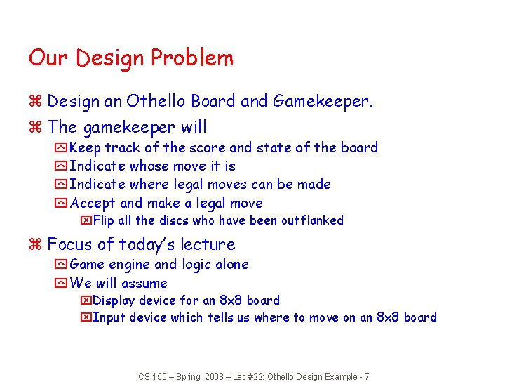 Our Design Problem z Design an Othello Board and Gamekeeper. z The gamekeeper will