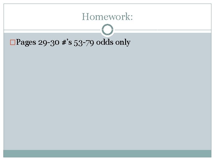 Homework: �Pages 29 -30 #’s 53 -79 odds only 