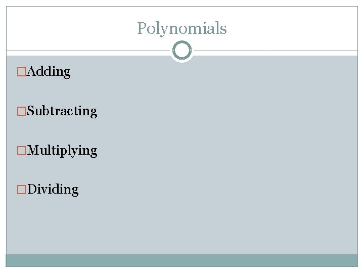 Polynomials �Adding �Subtracting �Multiplying �Dividing 