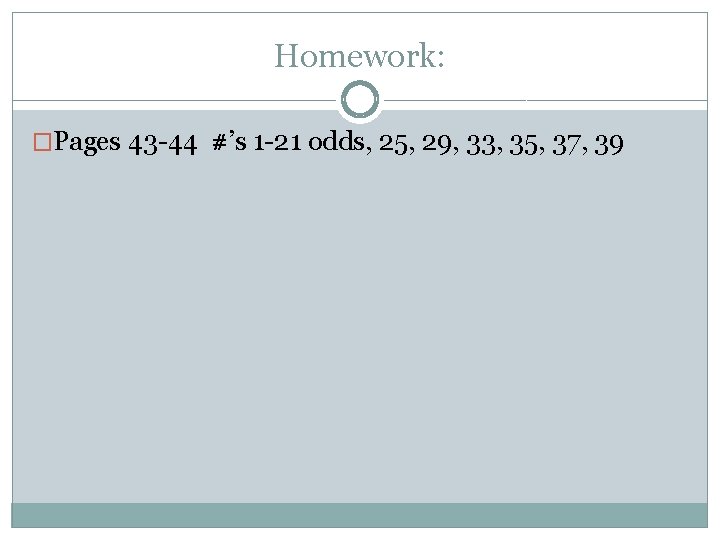 Homework: �Pages 43 -44 #’s 1 -21 odds, 25, 29, 33, 35, 37, 39