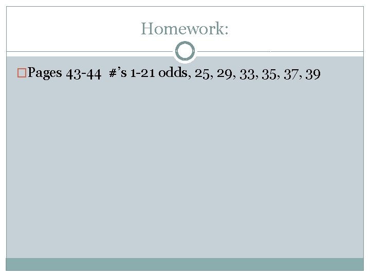 Homework: �Pages 43 -44 #’s 1 -21 odds, 25, 29, 33, 35, 37, 39