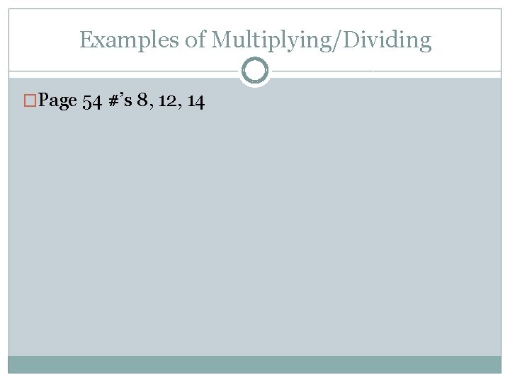 Examples of Multiplying/Dividing �Page 54 #’s 8, 12, 14 