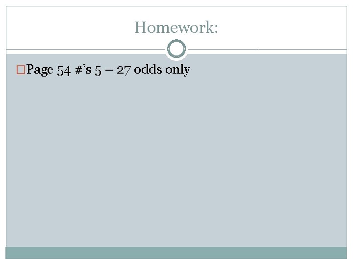 Homework: �Page 54 #’s 5 – 27 odds only 