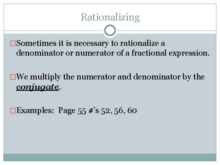 Rationalizing �Sometimes it is necessary to rationalize a denominator or numerator of a fractional