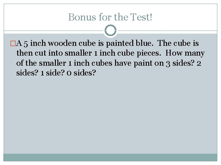 Bonus for the Test! �A 5 inch wooden cube is painted blue. The cube